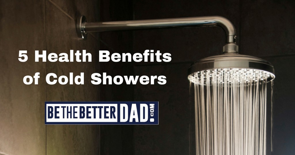 Top 5 Health Benefits Of Cold Showers Be The Better Dad